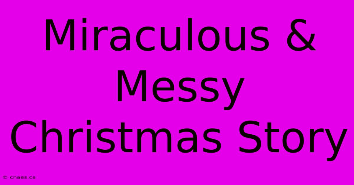 Miraculous & Messy Christmas Story