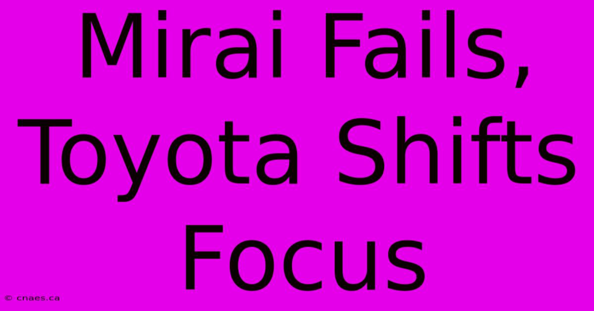 Mirai Fails, Toyota Shifts Focus