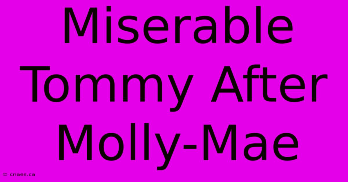 Miserable Tommy After Molly-Mae