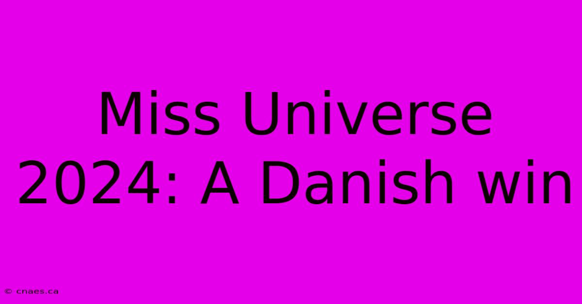 Miss Universe 2024: A Danish Win