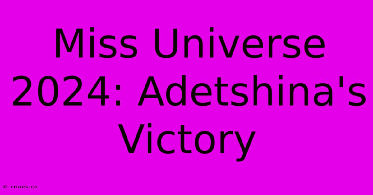 Miss Universe 2024: Adetshina's Victory