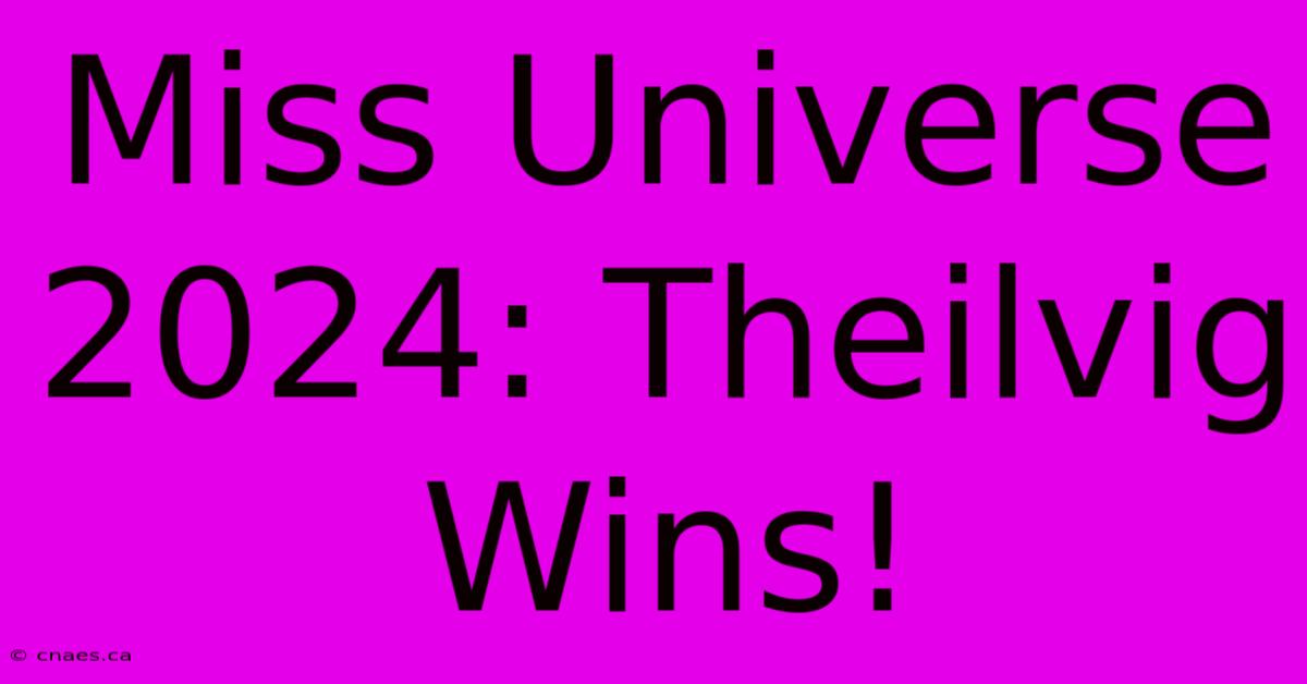 Miss Universe 2024: Theilvig Wins!