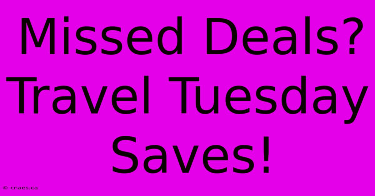 Missed Deals? Travel Tuesday Saves!