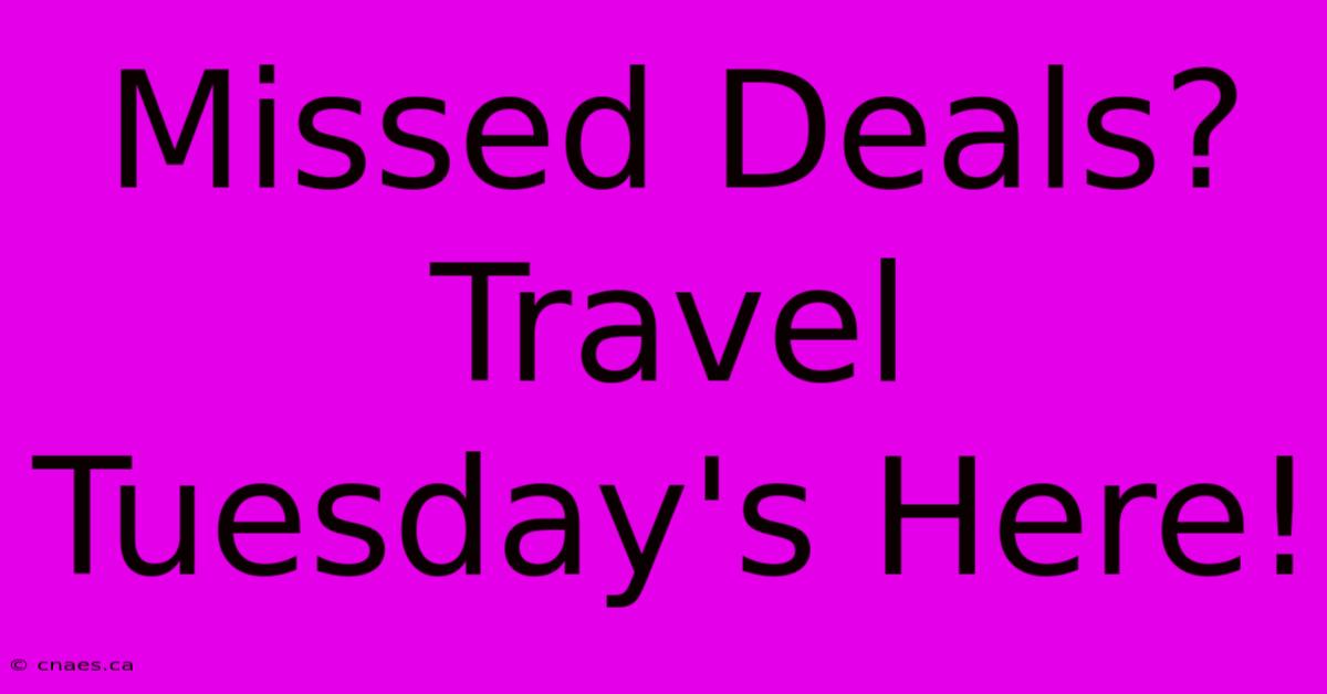 Missed Deals? Travel Tuesday's Here!