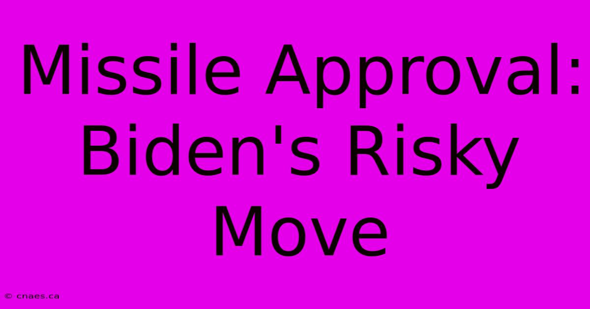 Missile Approval: Biden's Risky Move