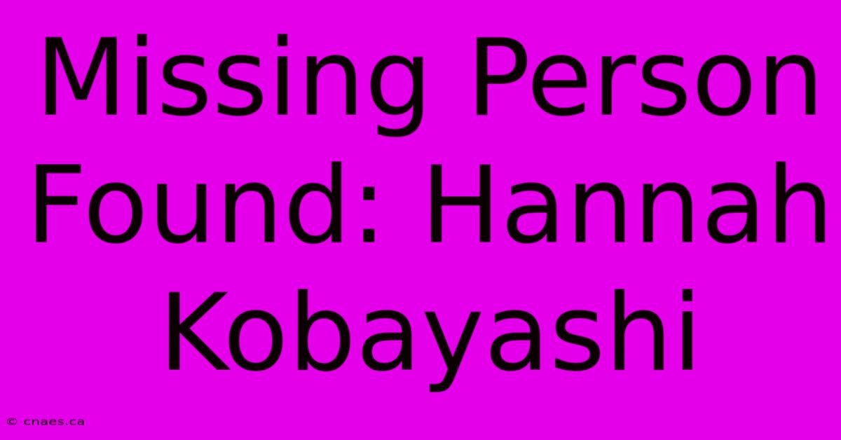 Missing Person Found: Hannah Kobayashi