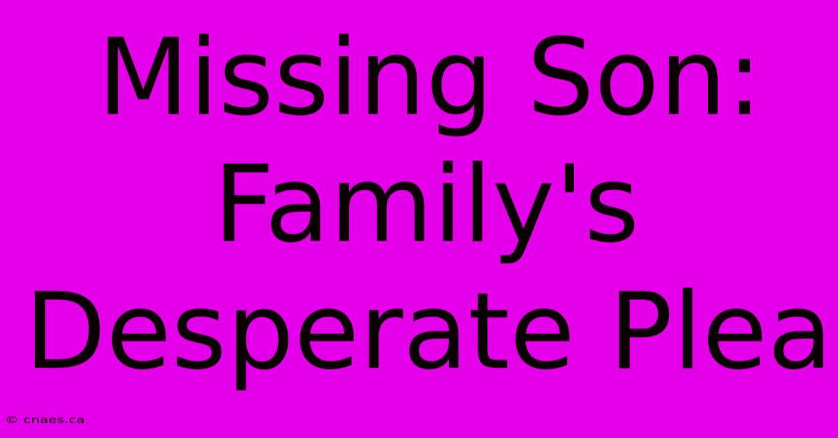 Missing Son: Family's Desperate Plea