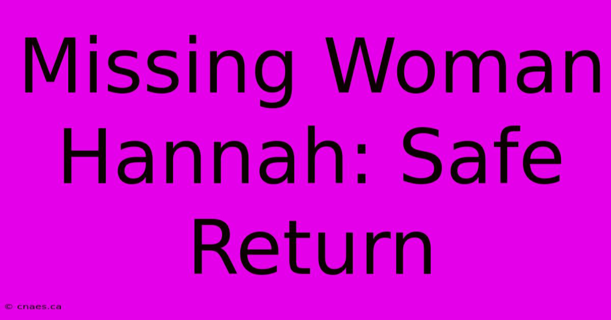 Missing Woman Hannah: Safe Return