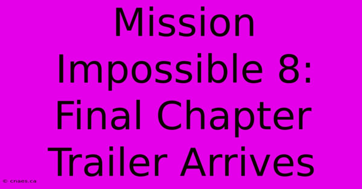 Mission Impossible 8:  Final Chapter Trailer Arrives