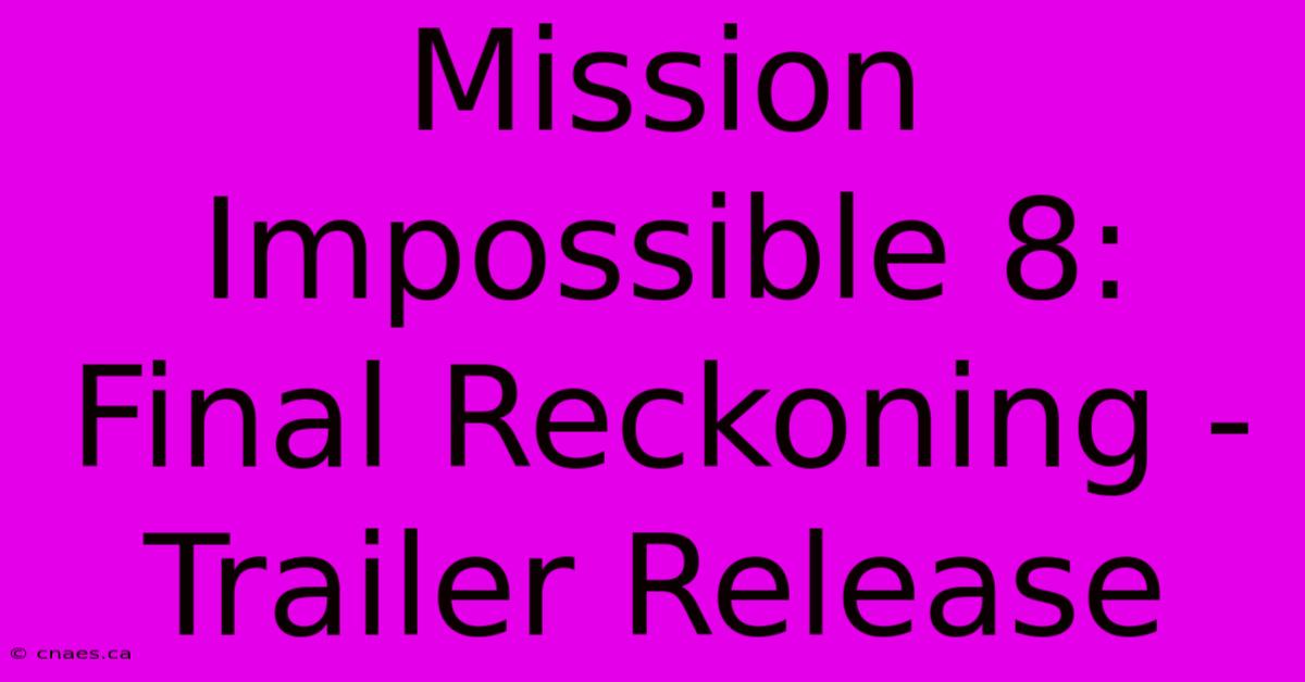 Mission Impossible 8: Final Reckoning - Trailer Release