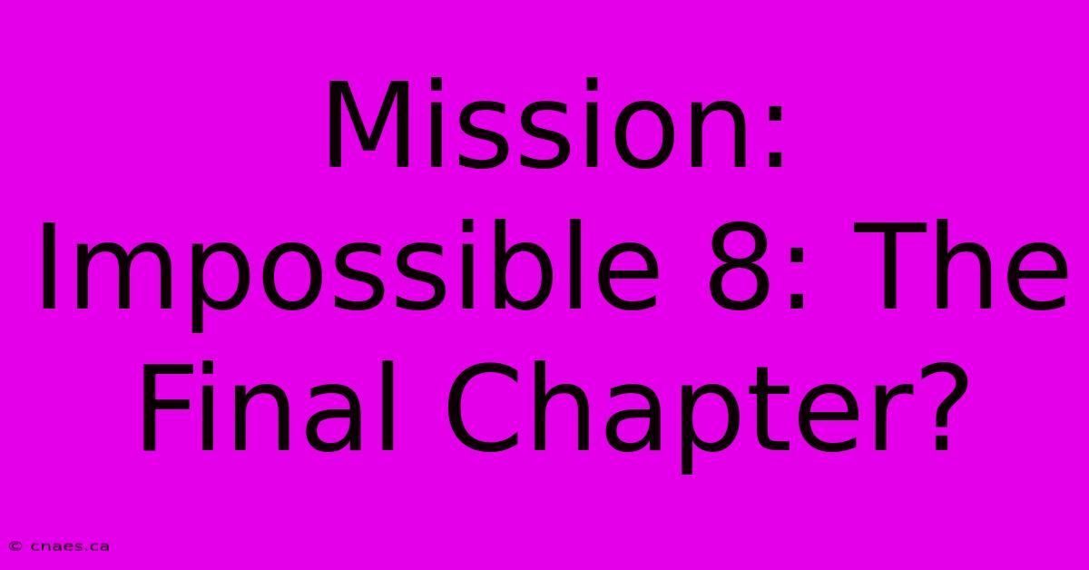 Mission: Impossible 8: The Final Chapter?