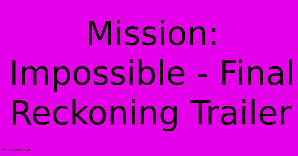 Mission: Impossible - Final Reckoning Trailer