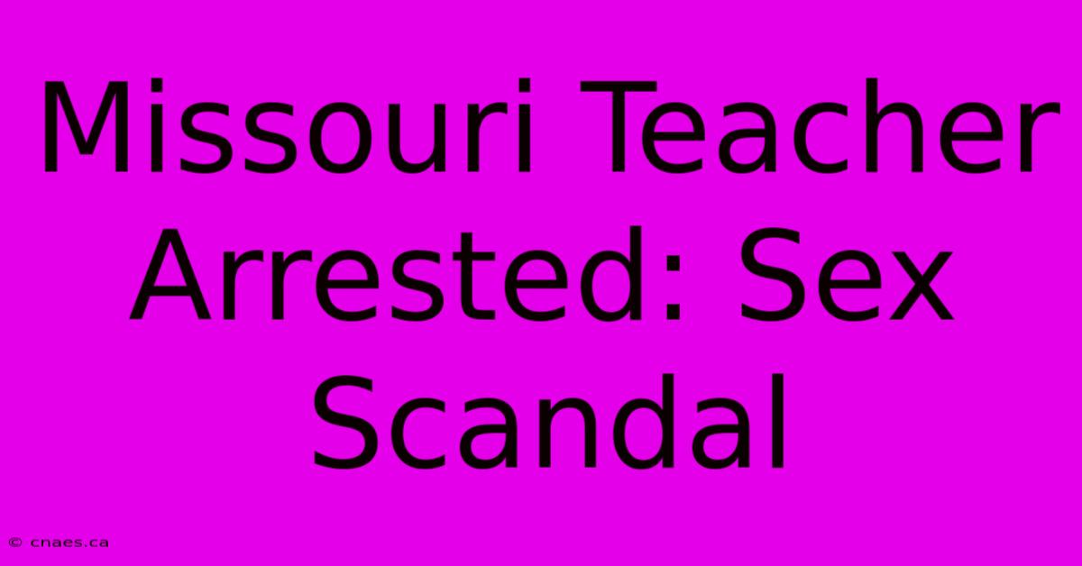 Missouri Teacher Arrested: Sex Scandal