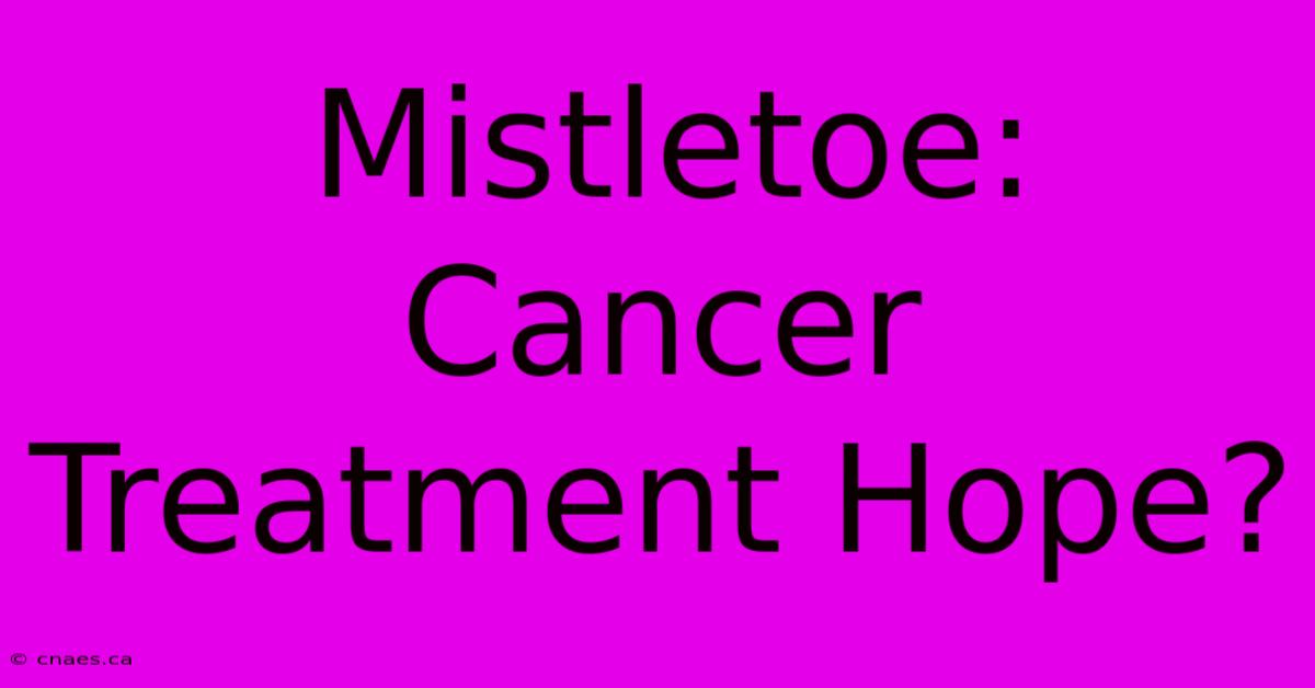 Mistletoe: Cancer Treatment Hope?