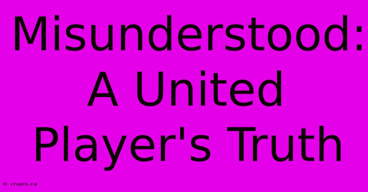 Misunderstood: A United Player's Truth