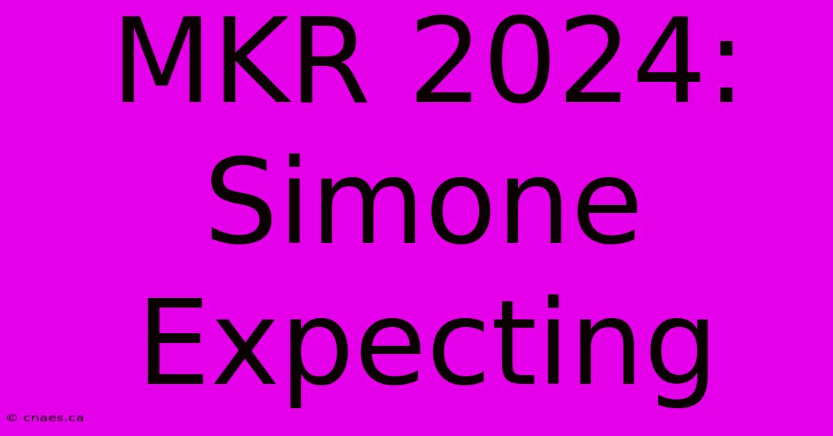 MKR 2024: Simone Expecting