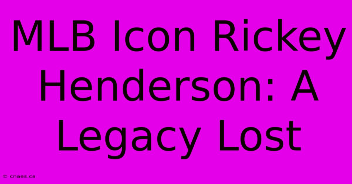 MLB Icon Rickey Henderson: A Legacy Lost