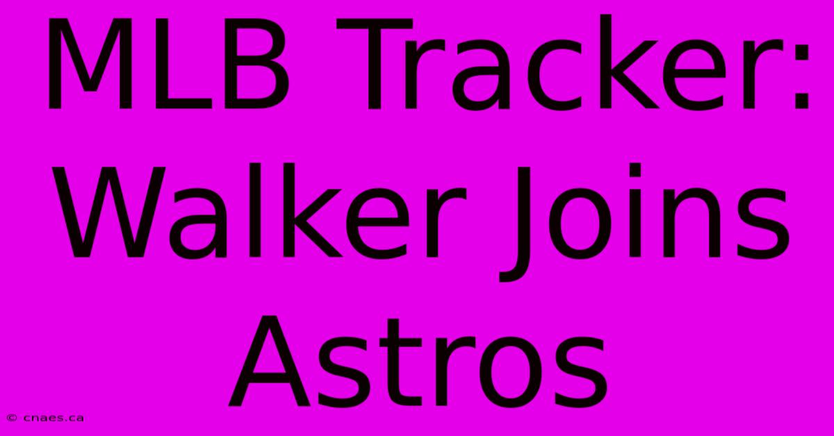 MLB Tracker: Walker Joins Astros