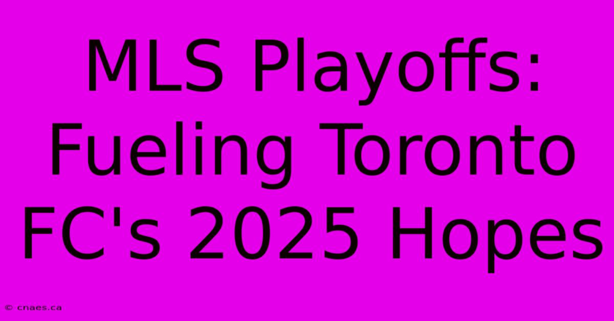 MLS Playoffs: Fueling Toronto FC's 2025 Hopes