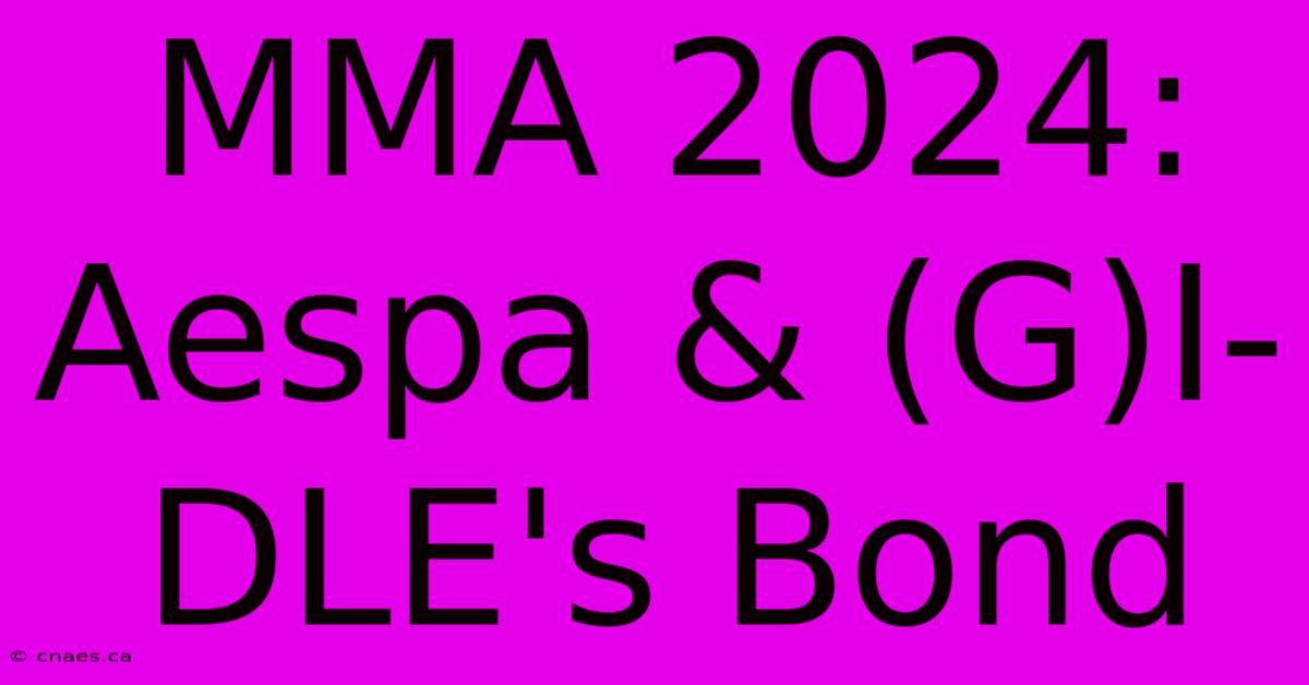 MMA 2024: Aespa & (G)I-DLE's Bond