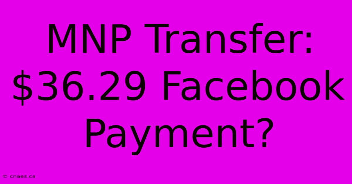 MNP Transfer: $36.29 Facebook Payment?