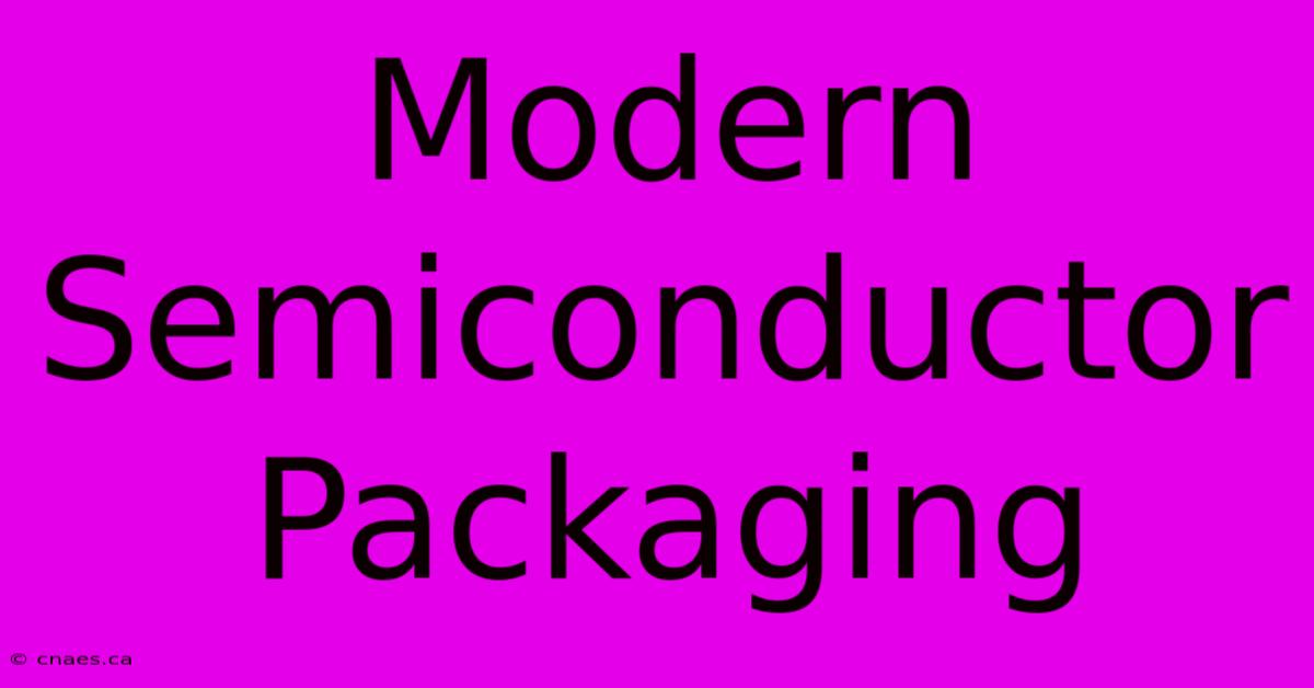 Modern Semiconductor Packaging