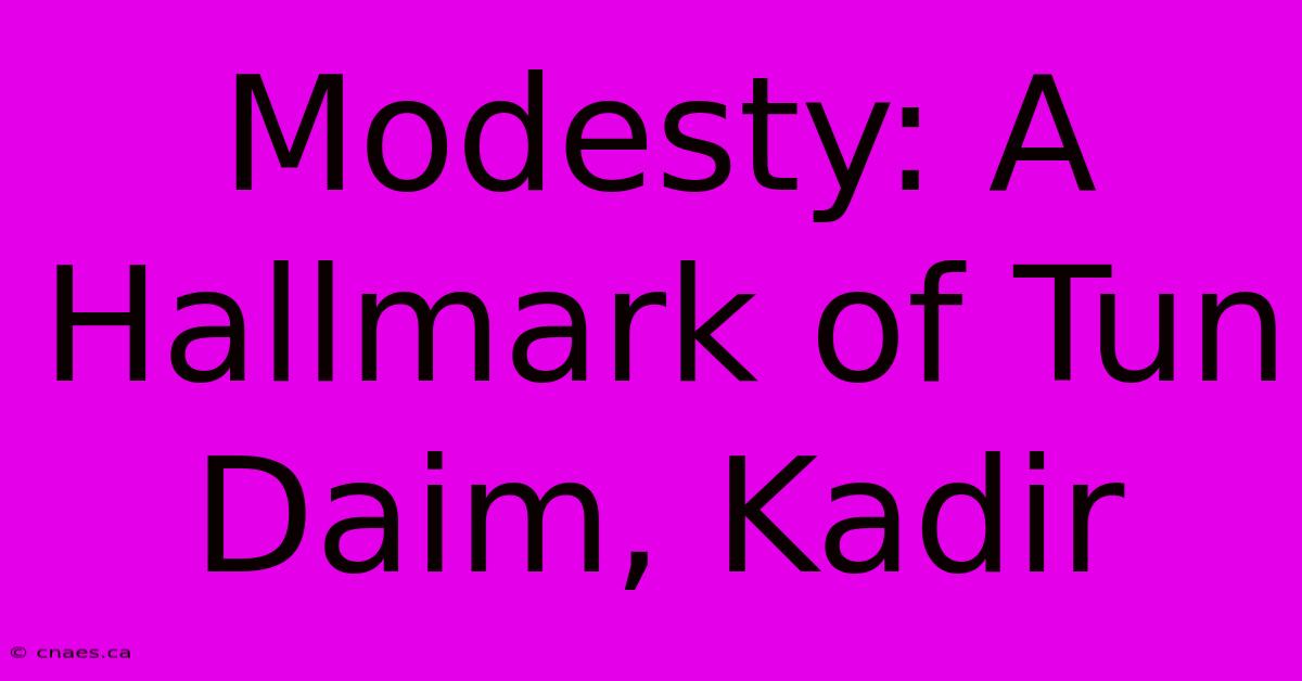 Modesty: A Hallmark Of Tun Daim, Kadir