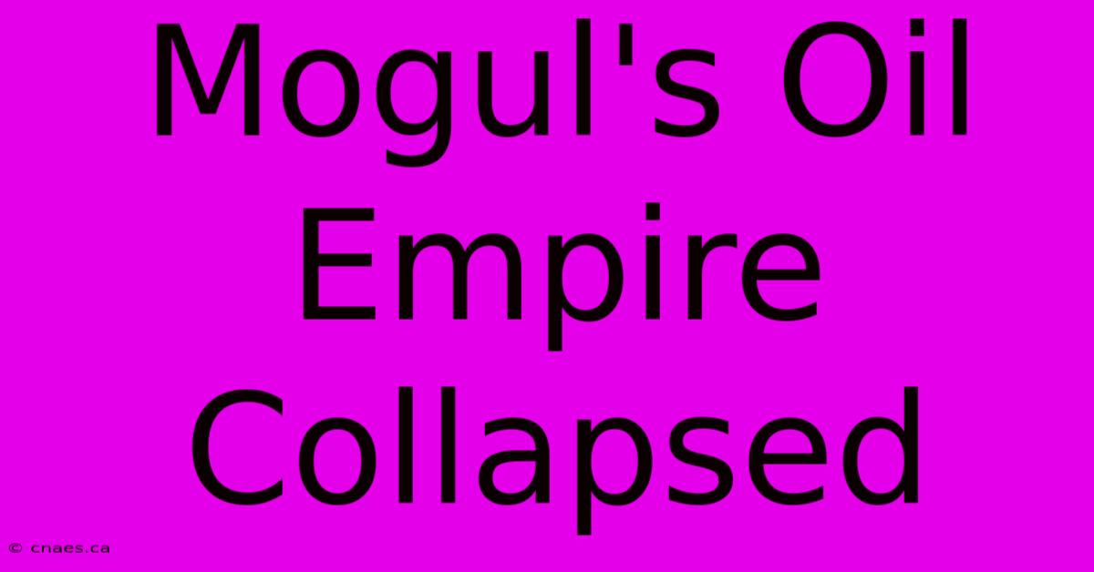 Mogul's Oil Empire Collapsed