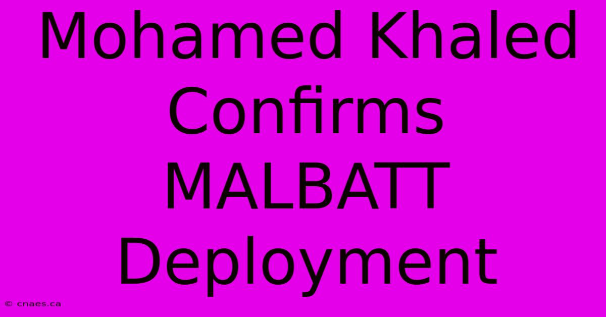 Mohamed Khaled Confirms MALBATT Deployment