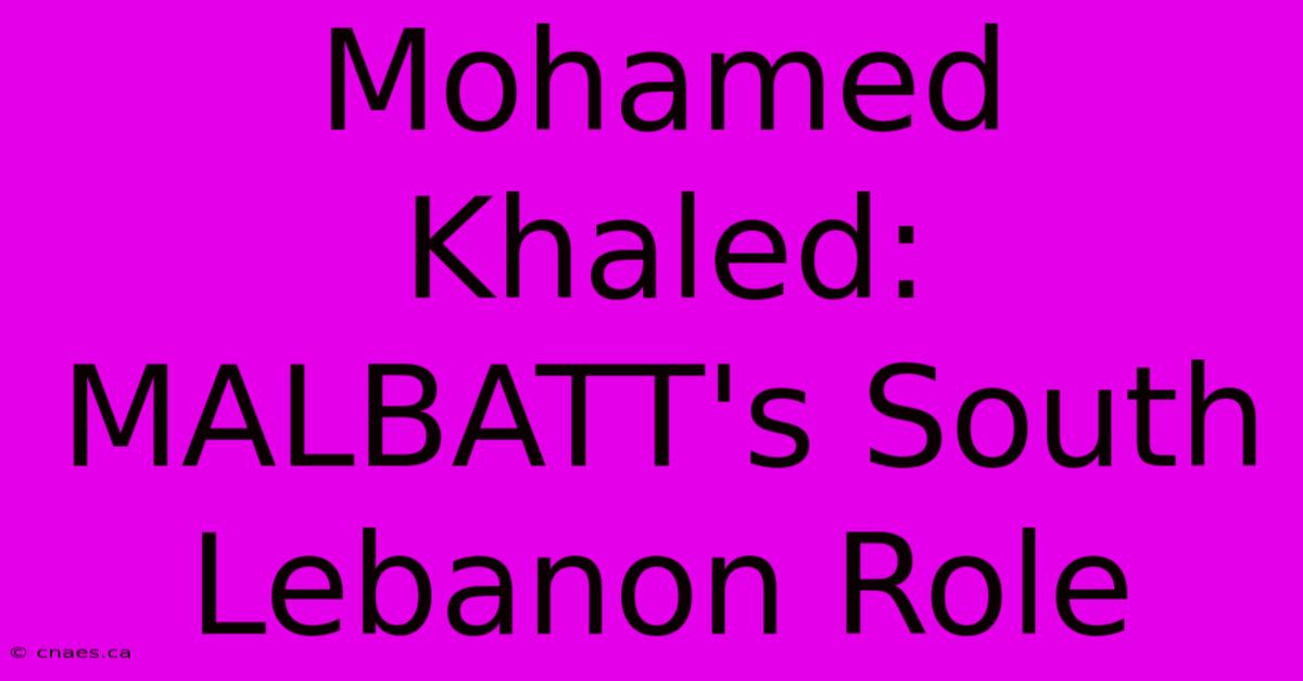 Mohamed Khaled: MALBATT's South Lebanon Role