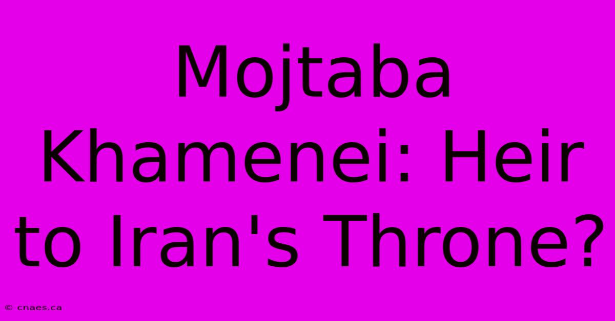 Mojtaba Khamenei: Heir To Iran's Throne?