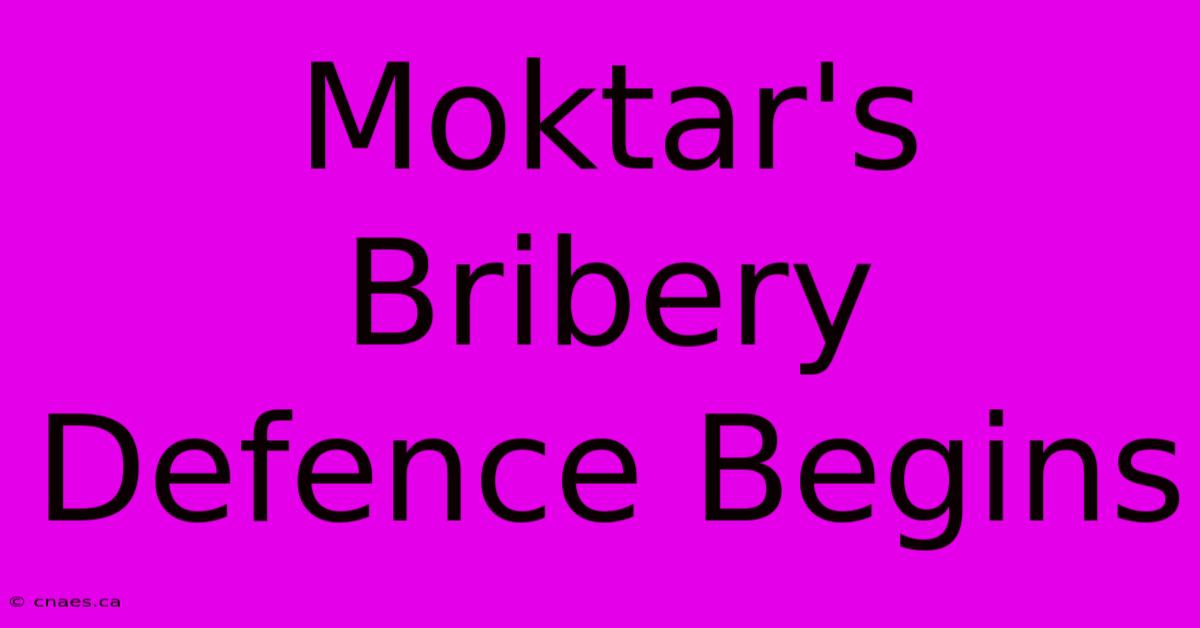 Moktar's Bribery Defence Begins