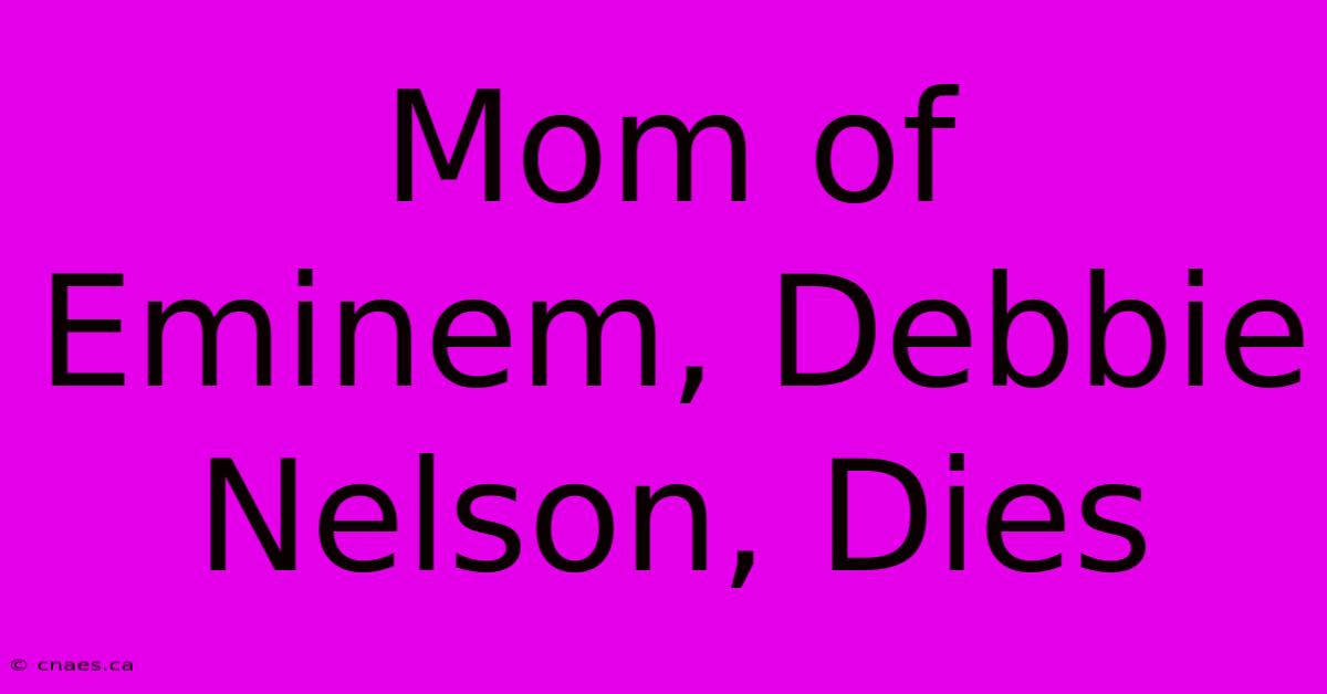 Mom Of Eminem, Debbie Nelson, Dies