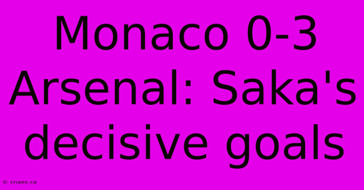 Monaco 0-3 Arsenal: Saka's Decisive Goals