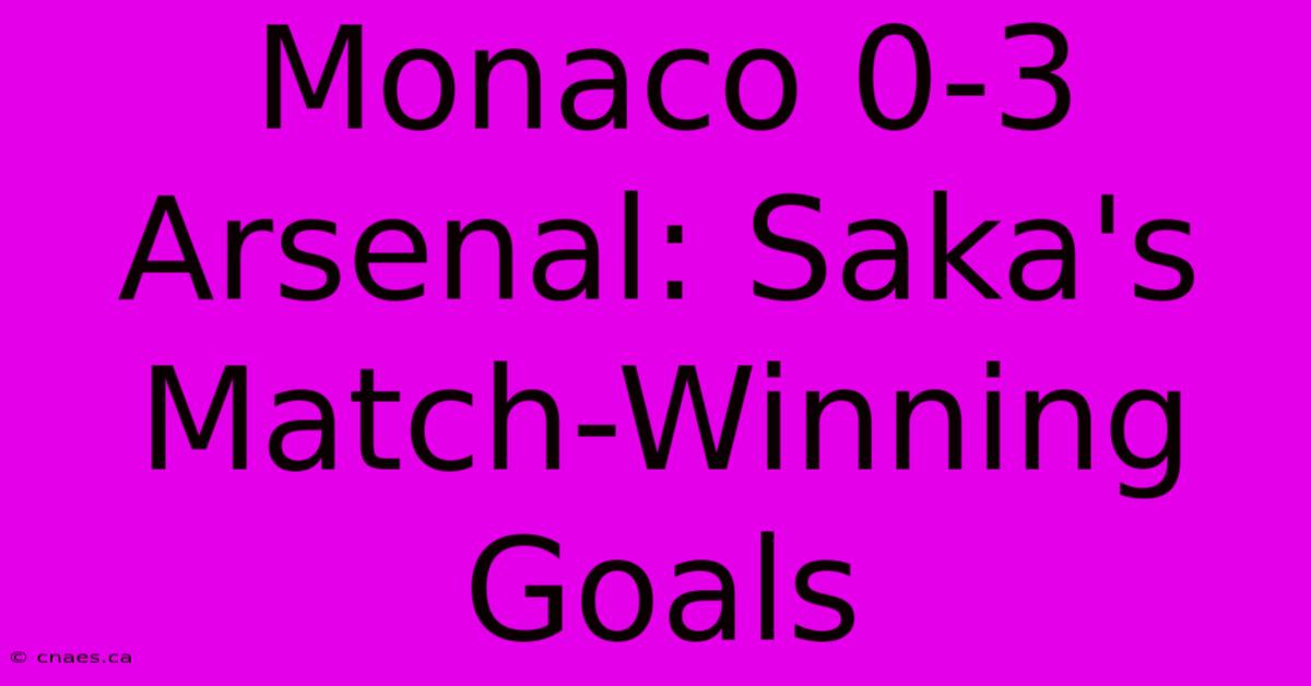 Monaco 0-3 Arsenal: Saka's Match-Winning Goals