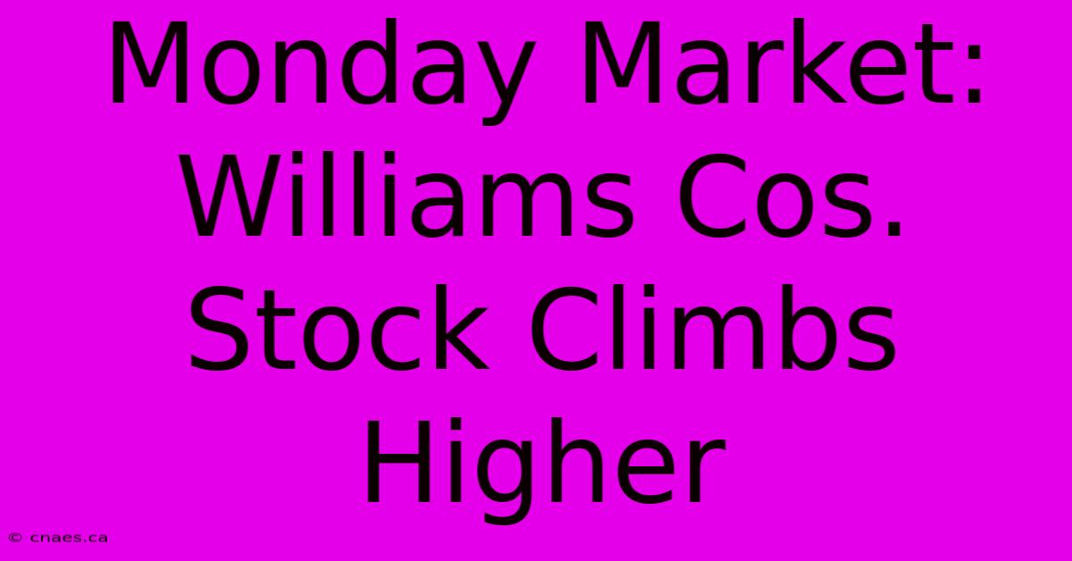 Monday Market: Williams Cos. Stock Climbs Higher