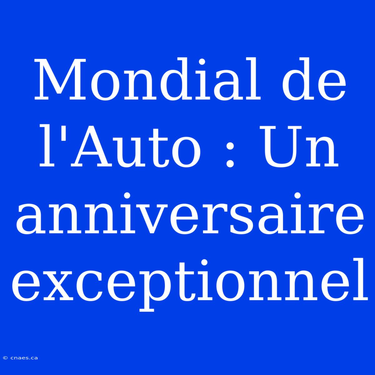 Mondial De L'Auto : Un Anniversaire Exceptionnel