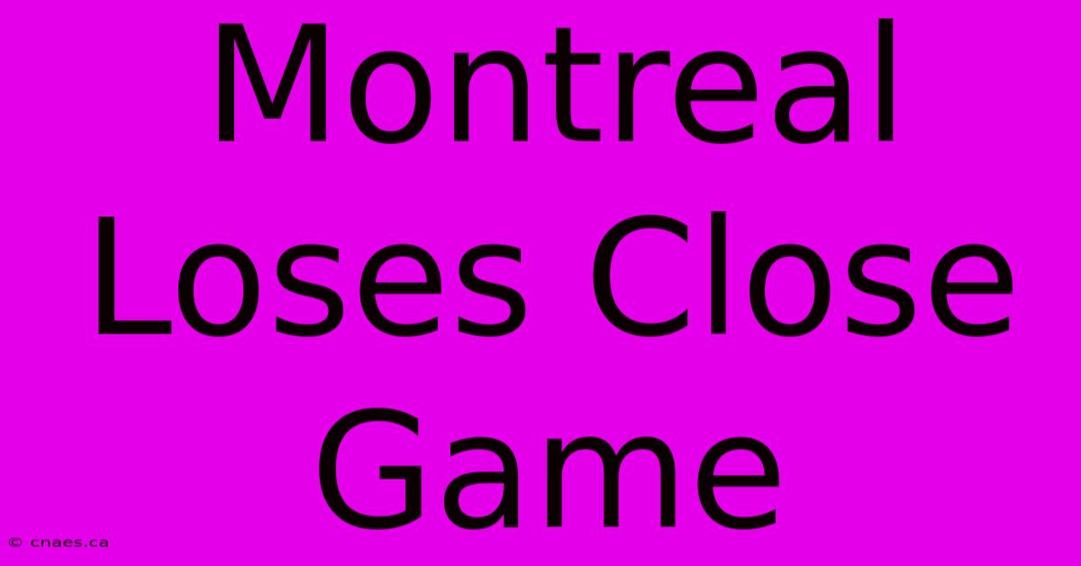 Montreal Loses Close Game