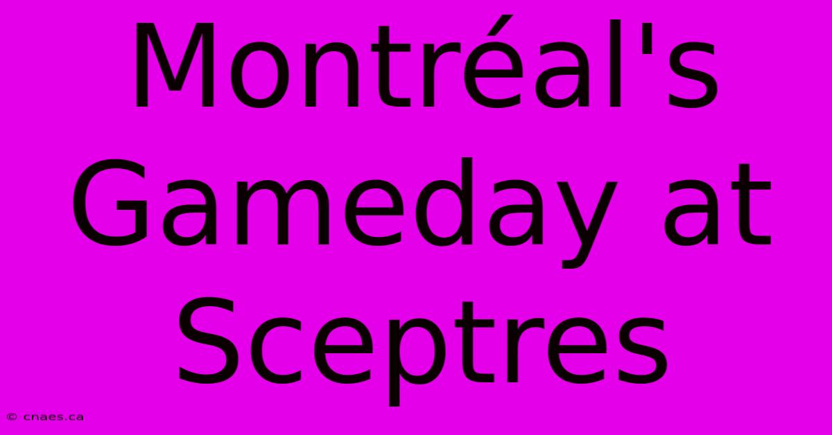 Montréal's Gameday At Sceptres