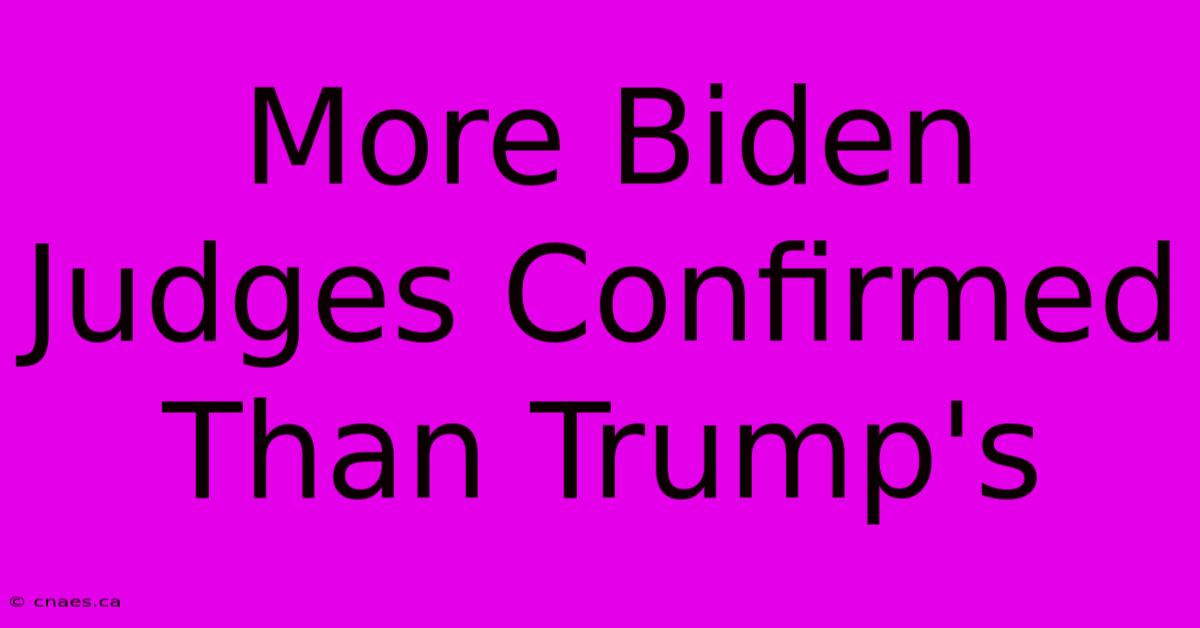 More Biden Judges Confirmed Than Trump's