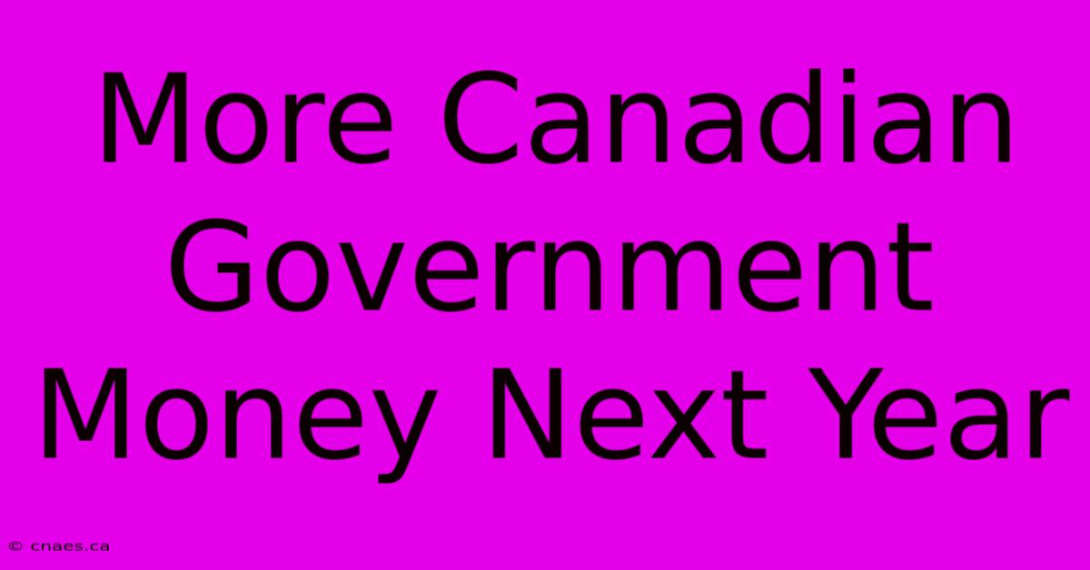 More Canadian Government Money Next Year