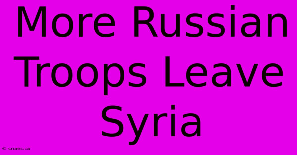 More Russian Troops Leave Syria