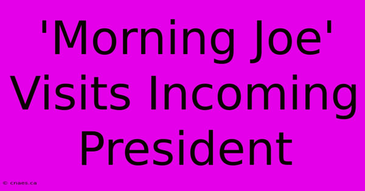 'Morning Joe' Visits Incoming President