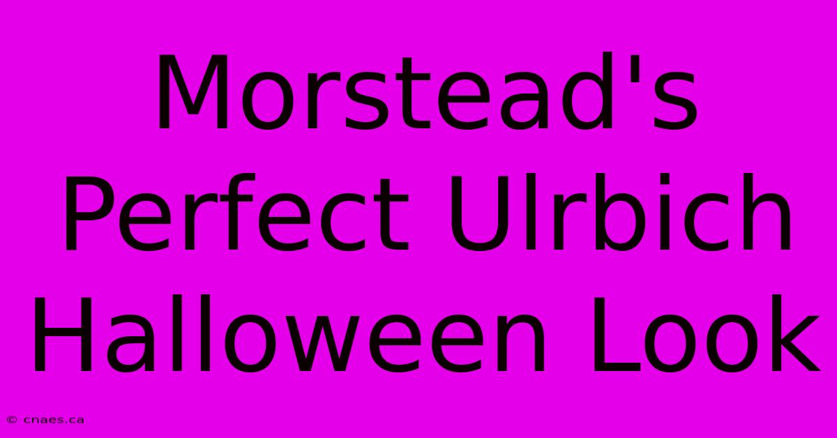 Morstead's Perfect Ulrbich Halloween Look