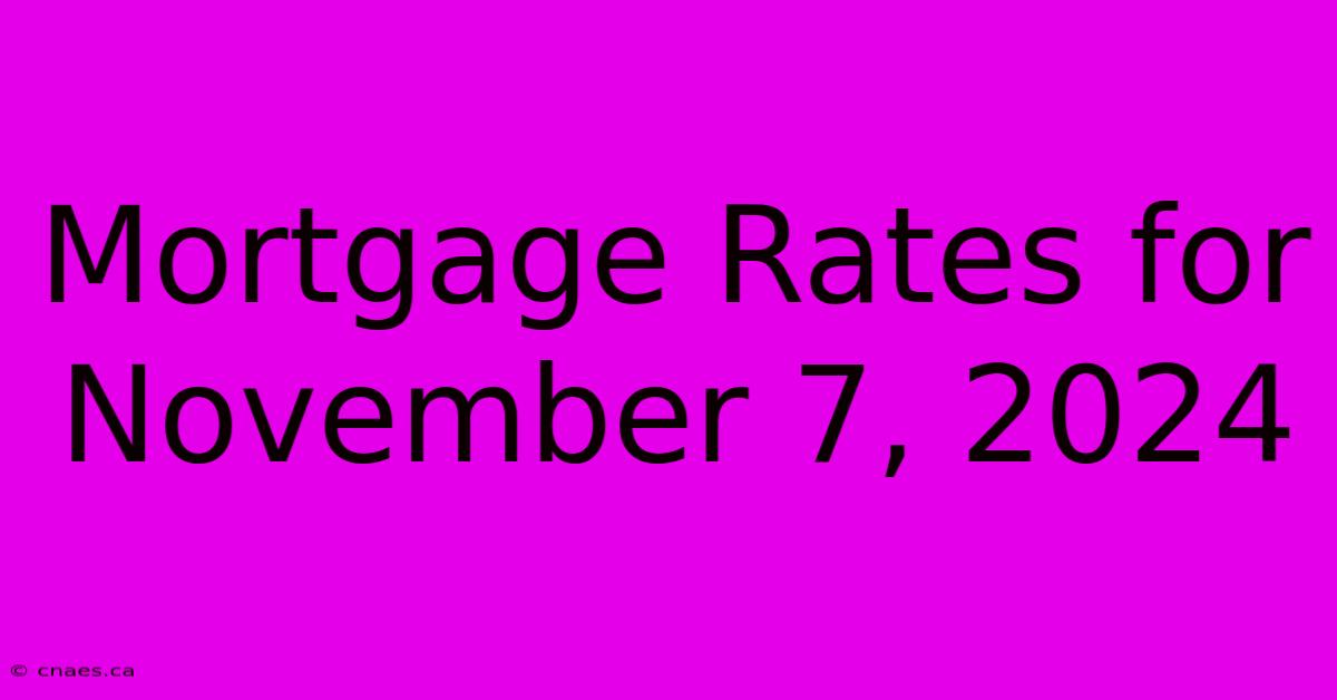 Mortgage Rates For November 7, 2024 