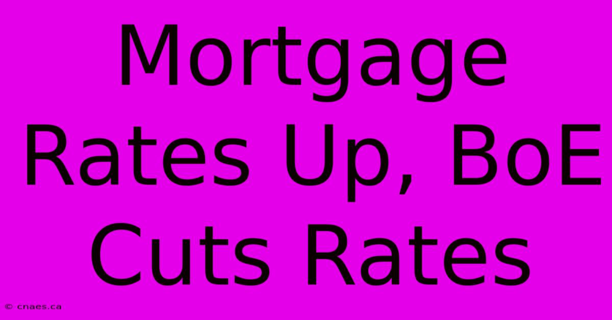 Mortgage Rates Up, BoE Cuts Rates