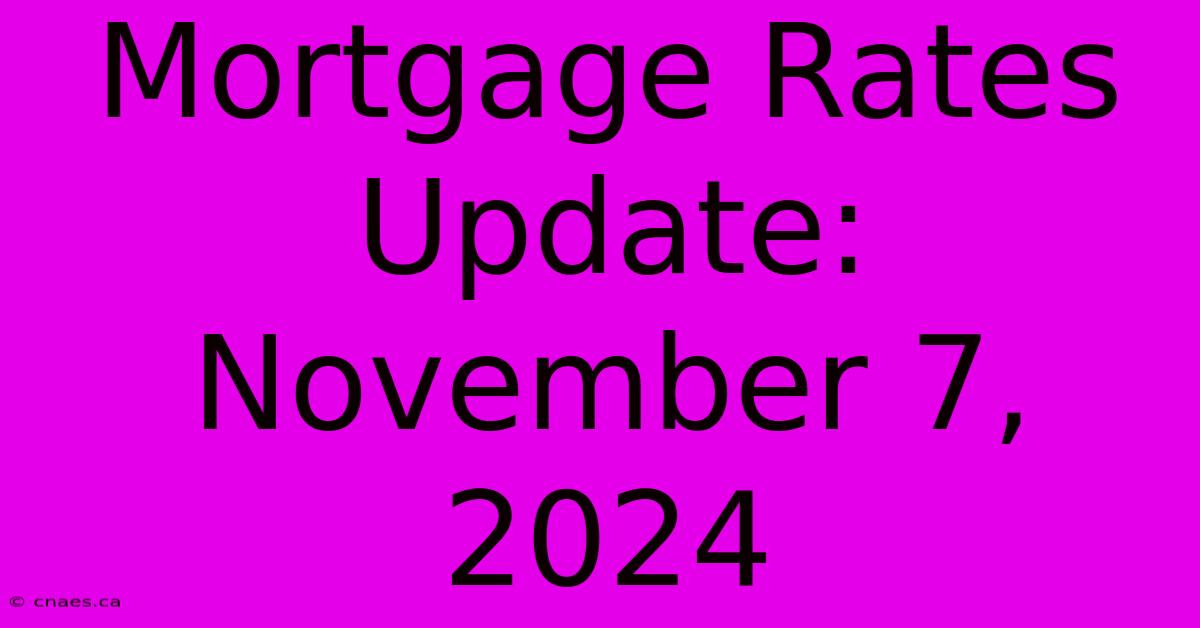 Mortgage Rates Update: November 7, 2024