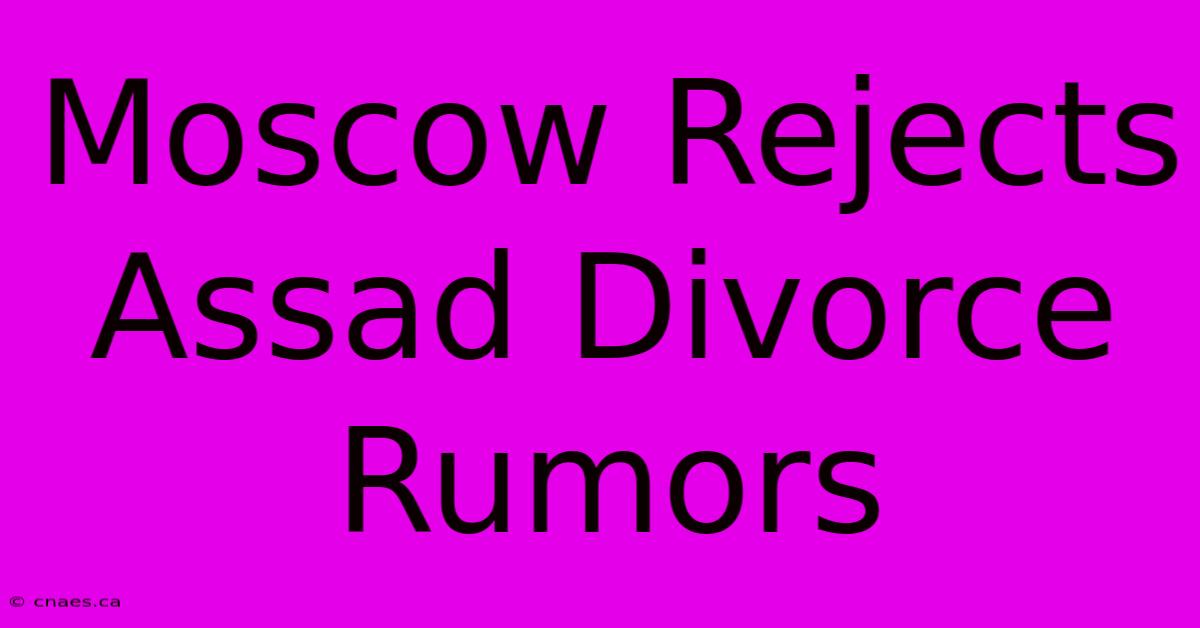 Moscow Rejects Assad Divorce Rumors