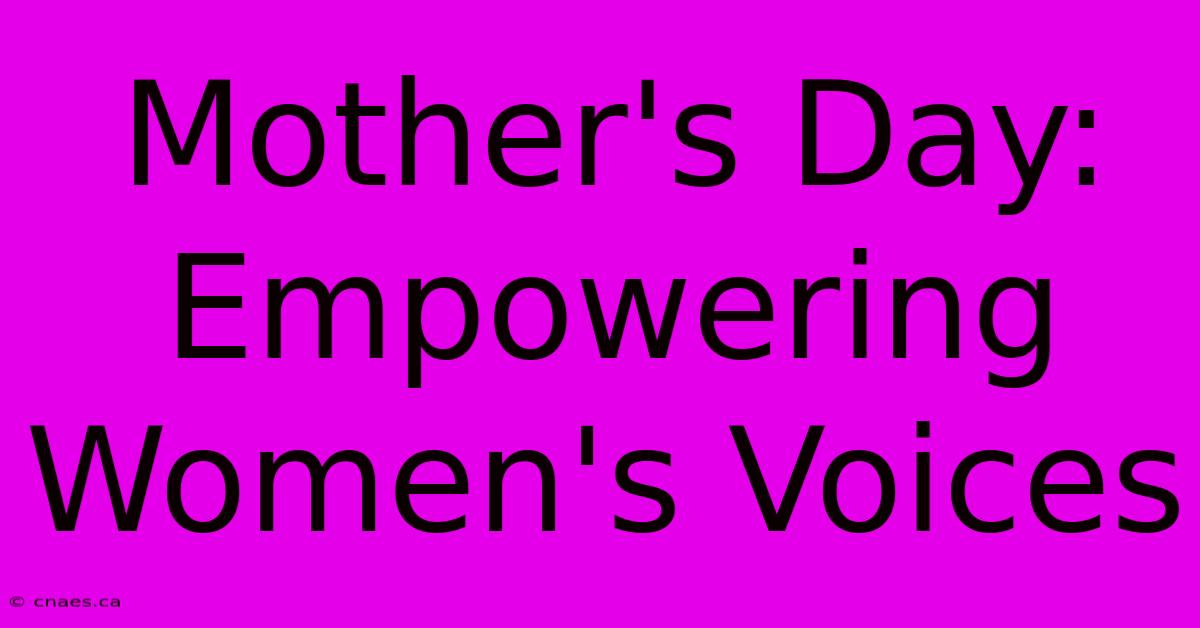 Mother's Day: Empowering Women's Voices