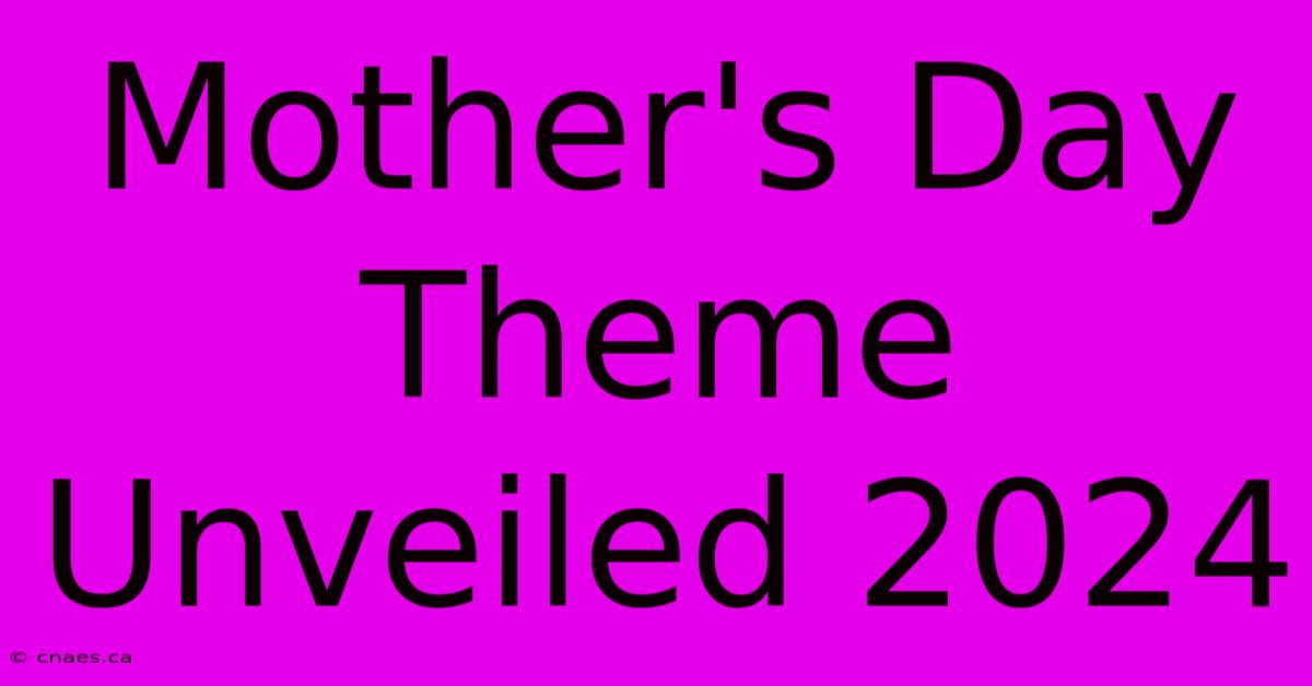 Mother's Day Theme Unveiled 2024